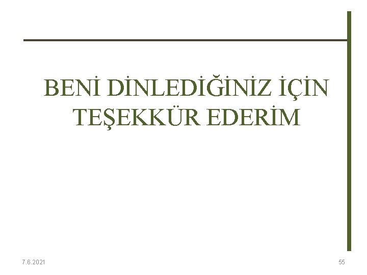 BENİ DİNLEDİĞİNİZ İÇİN TEŞEKKÜR EDERİM 7. 6. 2021 55 BENİ DİNLEDİĞİNİZ İÇİN TEŞEKKÜR EDERİM 7. 6. 2021 55