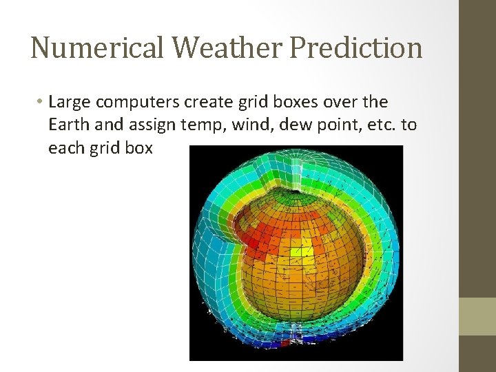 Numerical Weather Prediction • Large computers create grid boxes over the Earth and assign