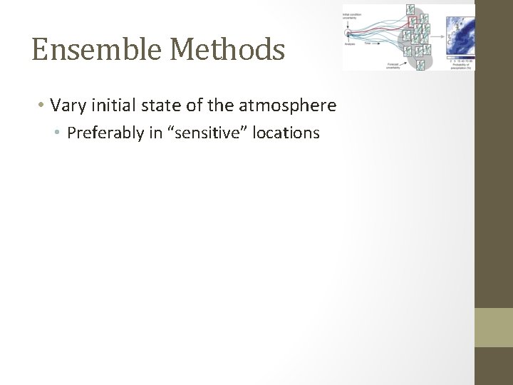 Ensemble Methods • Vary initial state of the atmosphere • Preferably in “sensitive” locations