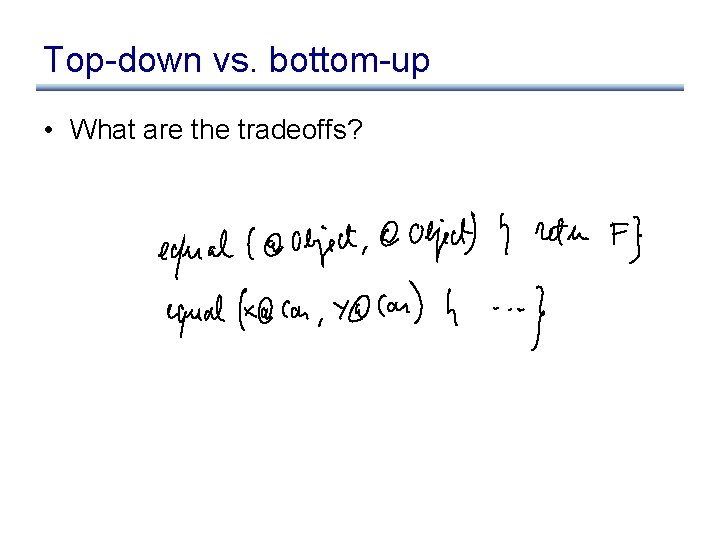 Top-down vs. bottom-up • What are the tradeoffs? 