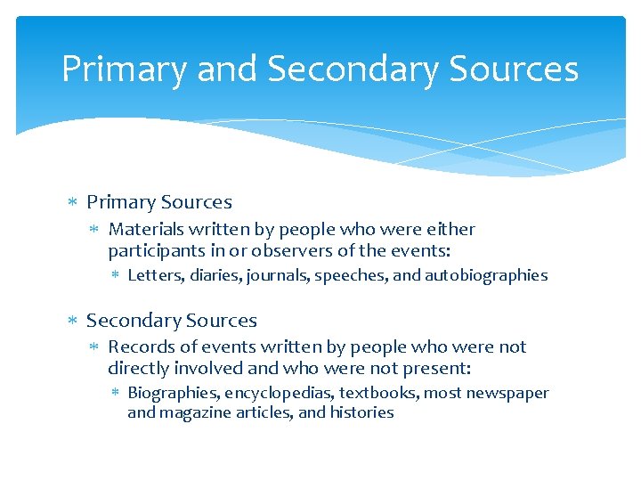 Primary and Secondary Sources Primary Sources Materials written by people who were either participants Primary and Secondary Sources Primary Sources Materials written by people who were either participants