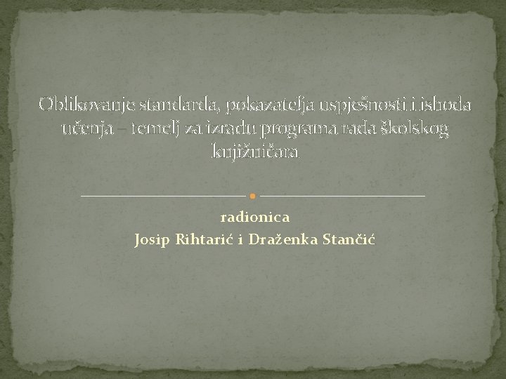 Oblikovanje standarda, pokazatelja uspješnosti i ishoda učenja – temelj za izradu programa rada školskog