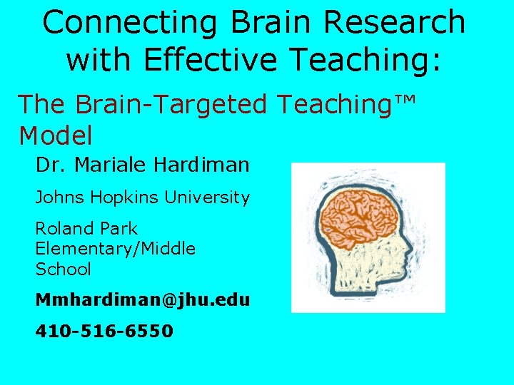 Connecting Brain Research with Effective Teaching: The Brain-Targeted Teaching™ Model Dr. Mariale Hardiman Johns