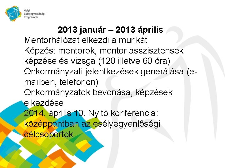 2013 január – 2013 április Mentorhálózat elkezdi a munkát Képzés: mentorok, mentor asszisztensek képzése