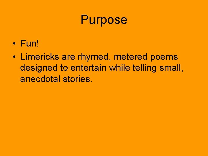 Purpose • Fun! • Limericks are rhymed, metered poems designed to entertain while telling