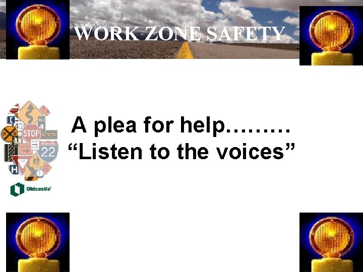 WORK ZONE SAFETY A plea for help……… “Listen to the voices” 