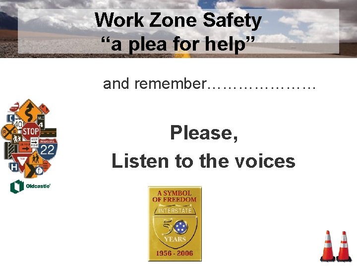 Work Zone Safety “a plea for help” and remember………………… Please, Listen to the voices