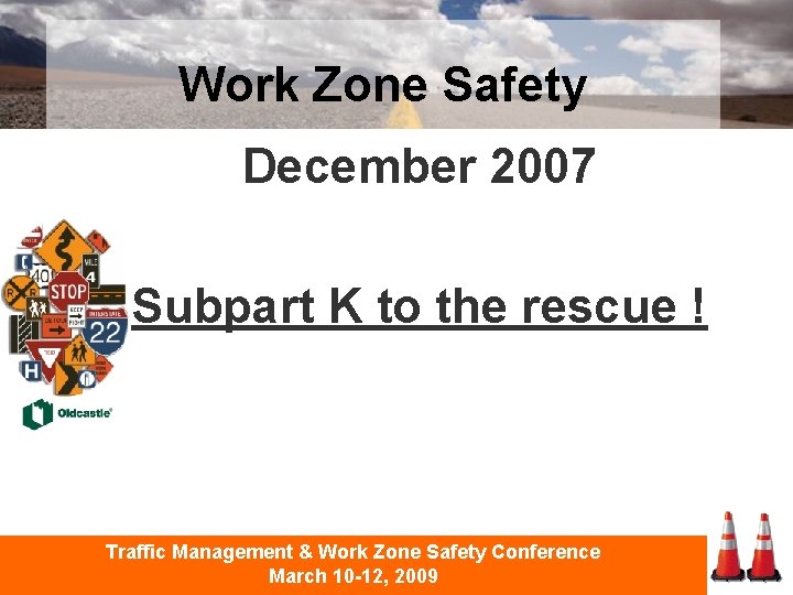 Work Zone Safety December 2007 Subpart K to the rescue ! Traffic Management &
