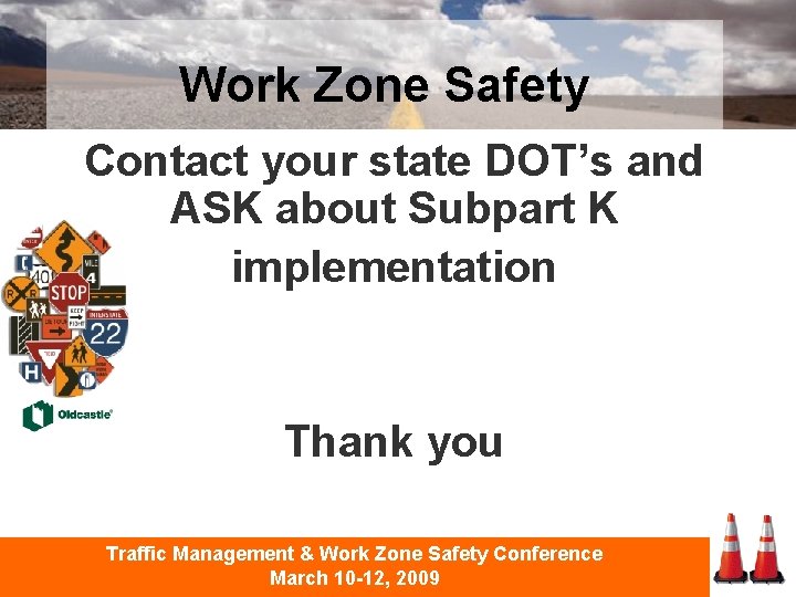 Work Zone Safety Contact your state DOT’s and ASK about Subpart K implementation Thank