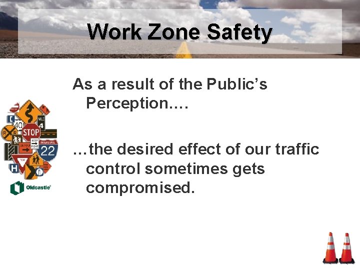 Work Zone Safety As a result of the Public’s Perception…. …the desired effect of