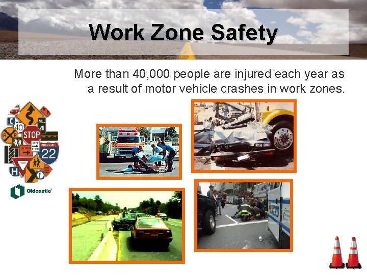 Work Zone Safety More than 40, 000 people are injured each year as a