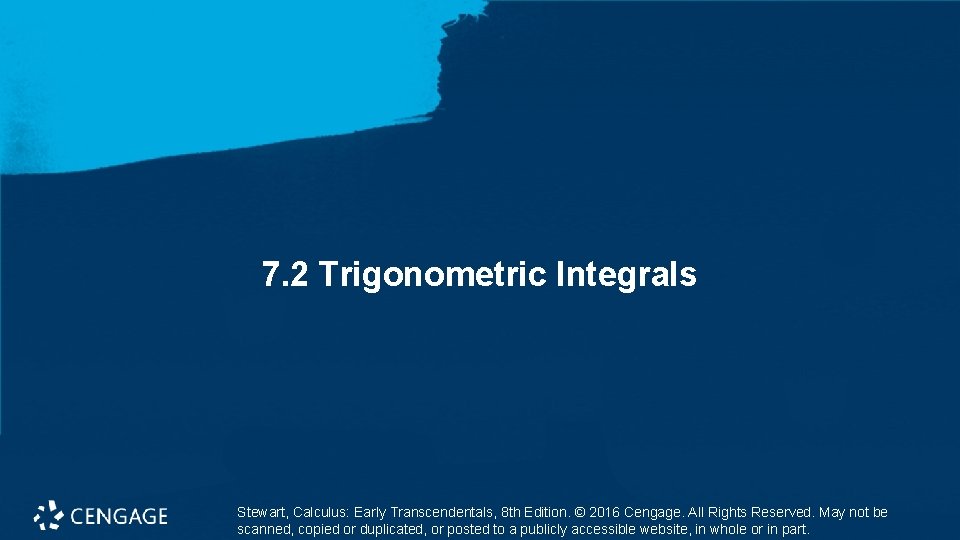 7. 2 Trigonometric Integrals Stewart, Calculus: Early Transcendentals, 8 th Edition. © 2016 Cengage.