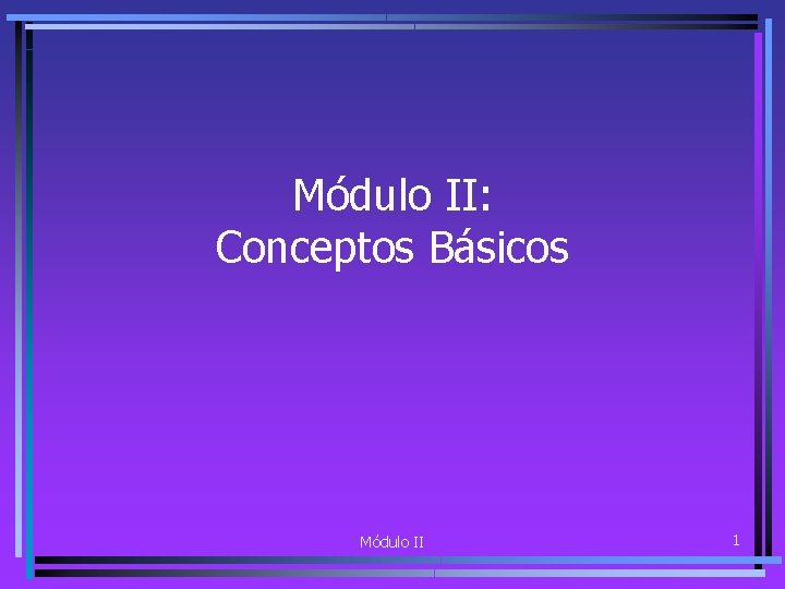 Módulo II: Conceptos Básicos Módulo II 1 