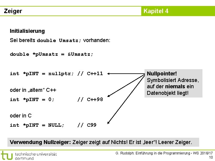 Zeiger Kapitel 4 Initialisierung Sei bereits double Umsatz; vorhanden: double *p. Umsatz = &Umsatz;