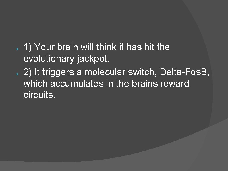 ● ● 1) Your brain will think it has hit the evolutionary jackpot. 2) ● ● 1) Your brain will think it has hit the evolutionary jackpot. 2)
