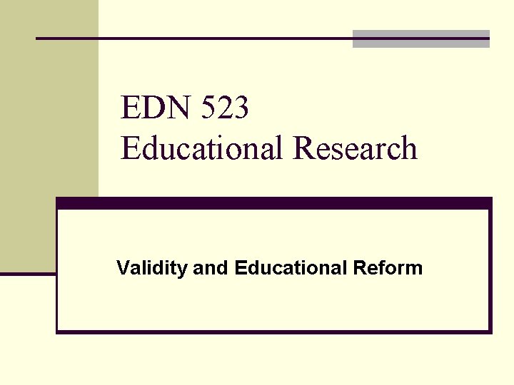 EDN 523 Educational Research Validity and Educational Reform 