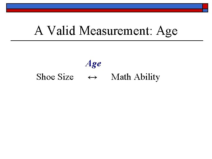 A Valid Measurement: Age Shoe Size Age ↔ Math Ability 