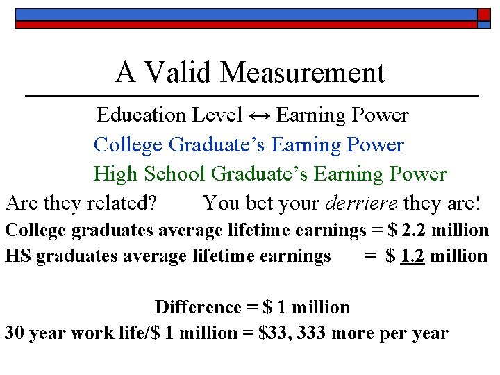 A Valid Measurement Education Level ↔ Earning Power College Graduate’s Earning Power High School