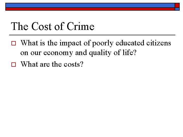 The Cost of Crime o o What is the impact of poorly educated citizens