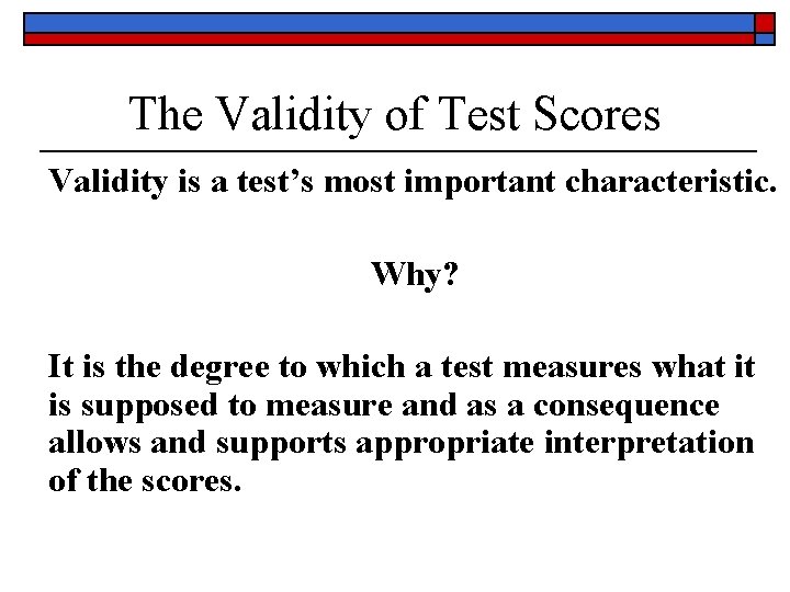 The Validity of Test Scores Validity is a test’s most important characteristic. Why? It