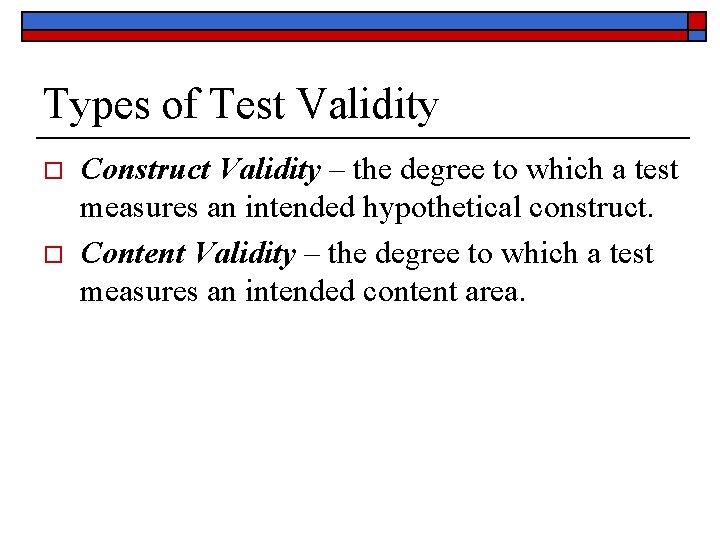 Types of Test Validity o o Construct Validity – the degree to which a