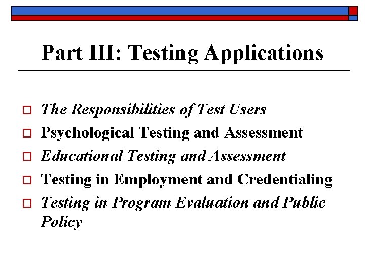 Part III: Testing Applications o o o The Responsibilities of Test Users Psychological Testing