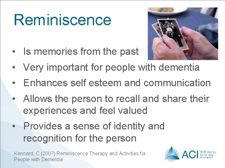 Reminiscence • Is memories from the past • Very important for people with dementia Reminiscence • Is memories from the past • Very important for people with dementia