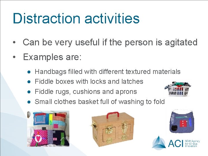 Distraction activities • Can be very useful if the person is agitated • Examples Distraction activities • Can be very useful if the person is agitated • Examples