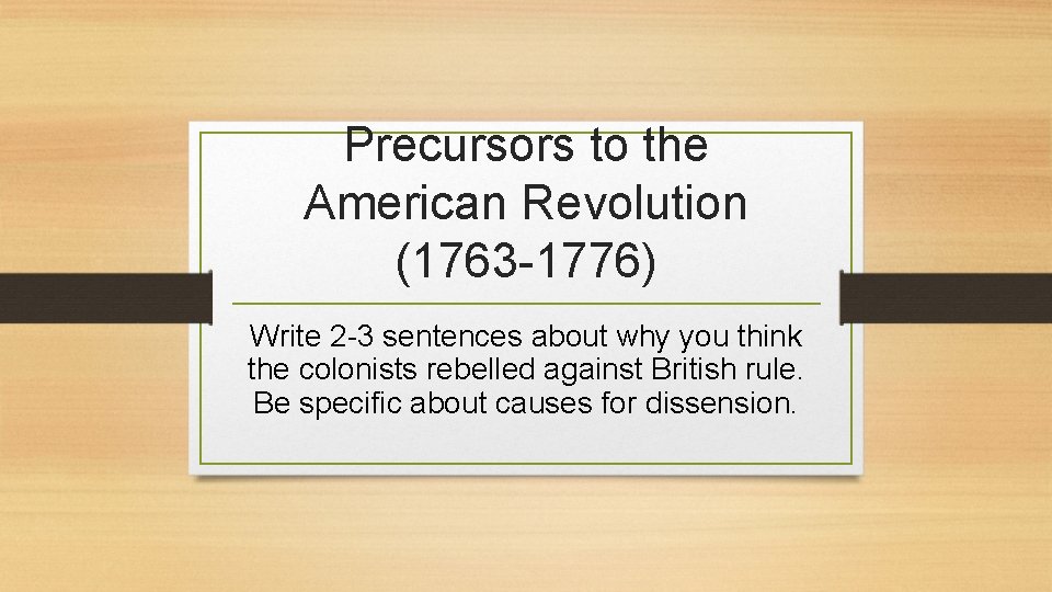 Precursors to the American Revolution (1763 -1776) Write 2 -3 sentences about why you Precursors to the American Revolution (1763 -1776) Write 2 -3 sentences about why you