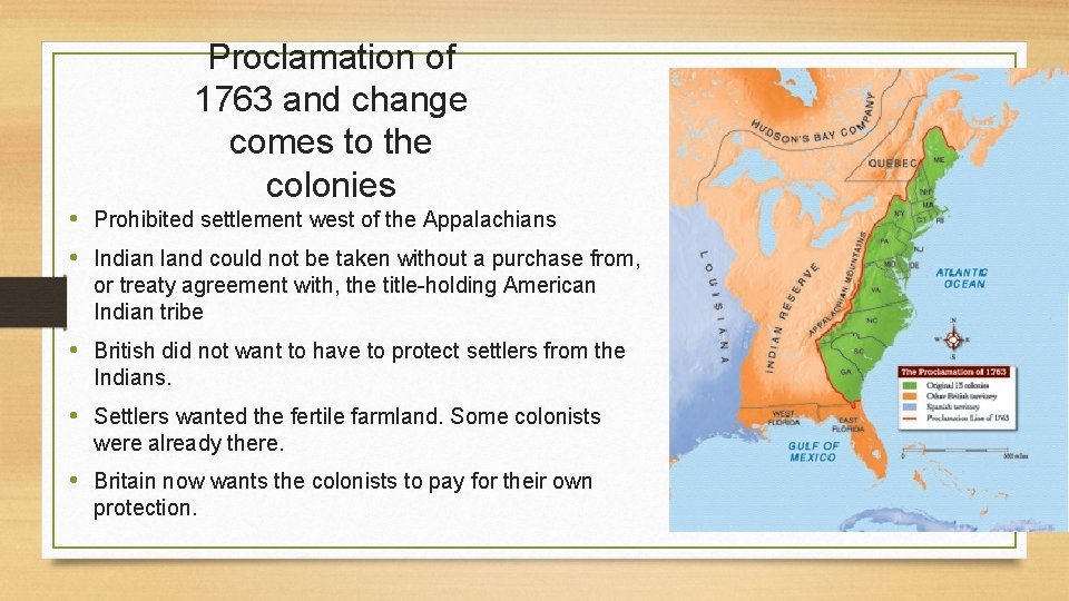 Proclamation of 1763 and change comes to the colonies • Prohibited settlement west of Proclamation of 1763 and change comes to the colonies • Prohibited settlement west of