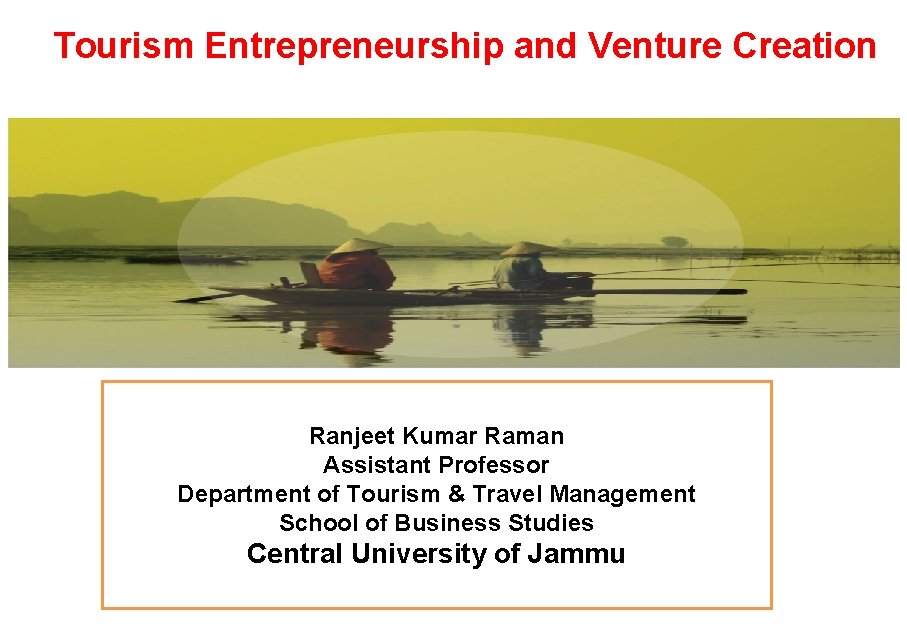 Tourism Entrepreneurship and Venture Creation Ranjeet Kumar Raman Assistant Professor Department of Tourism &