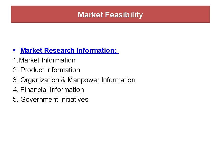 Market Feasibility § Market Research Information: 1. Market Information 2. Product Information 3. Organization