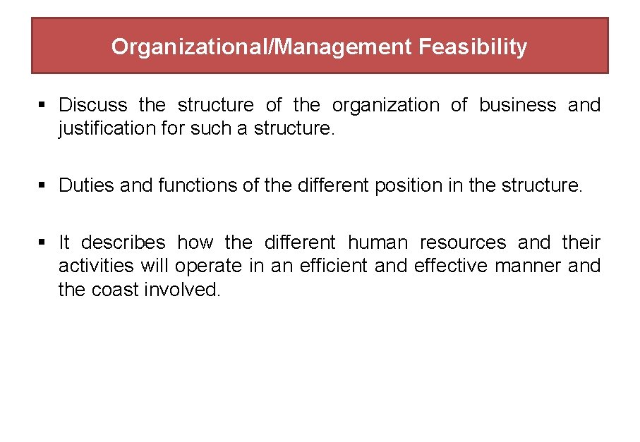 Organizational/Management Feasibility § Discuss the structure of the organization of business and justification for