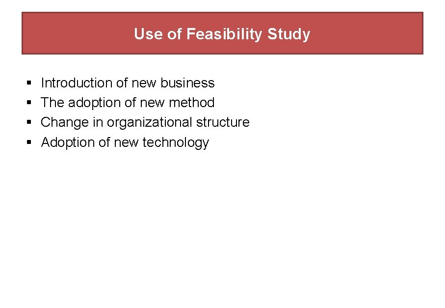 Use of Feasibility Study § § Introduction of new business The adoption of new