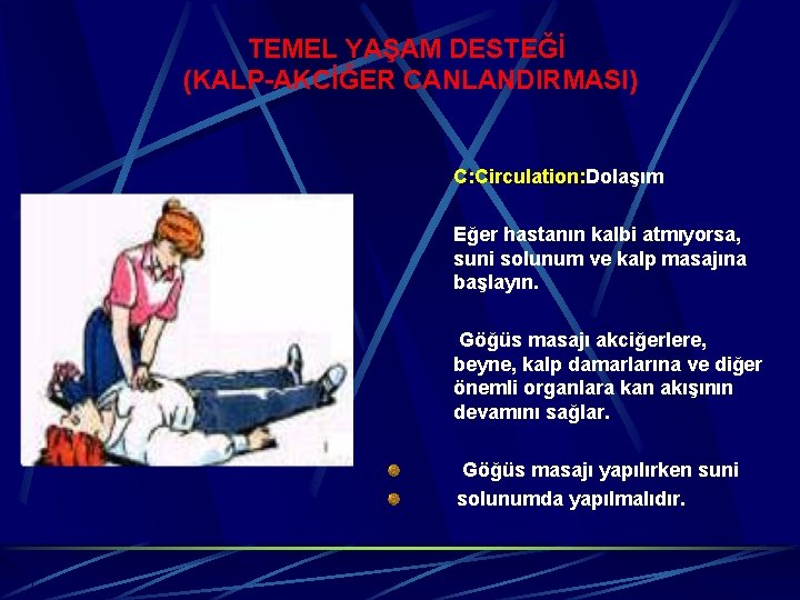 TEMEL YAŞAM DESTEĞİ (KALP-AKCİĞER CANLANDIRMASI) C: Circulation: Dolaşım Eğer hastanın kalbi atmıyorsa, suni solunum