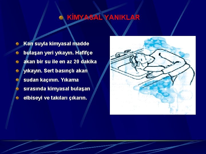KİMYASAL YANIKLAR Kan suyla kimyasal madde bulaşan yeri yıkayın. Hafifçe akan bir su ile