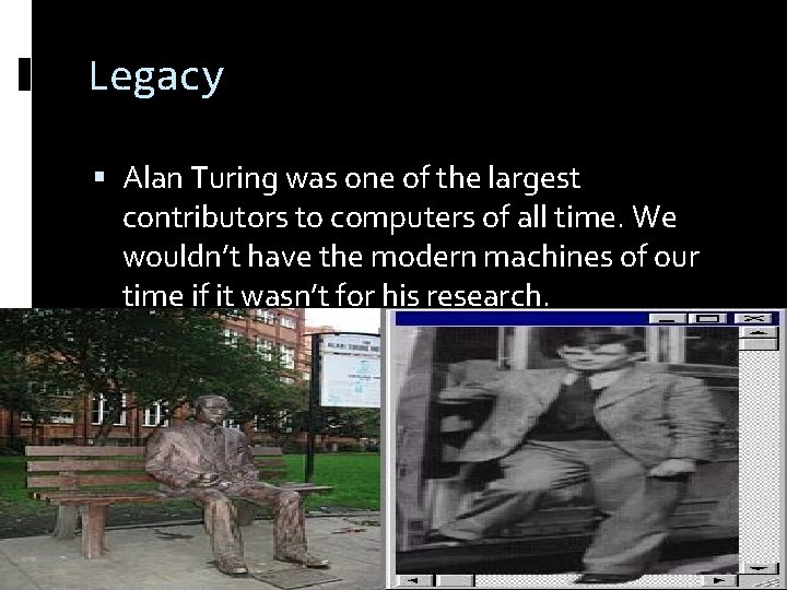 Legacy Alan Turing was one of the largest contributors to computers of all time.