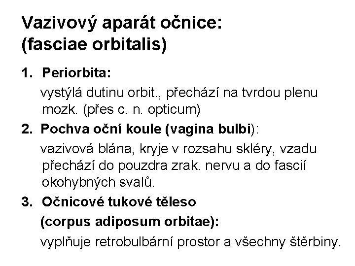 Vazivový aparát očnice: (fasciae orbitalis) 1. Periorbita: vystýlá dutinu orbit. , přechází na tvrdou