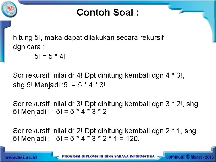 Contoh Soal : hitung 5!, maka dapat dilakukan secara rekursif dgn cara : 5!