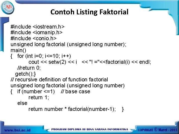 Contoh Listing Faktorial #include <iostream. h> #include <iomanip. h> #include <conio. h> unsigned long