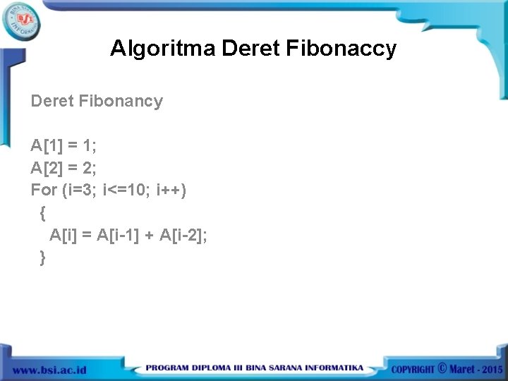 Algoritma Deret Fibonaccy Deret Fibonancy A[1] = 1; A[2] = 2; For (i=3; i<=10;