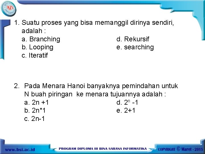 1. Suatu proses yang bisa memanggil dirinya sendiri, adalah : a. Branching d. Rekursif