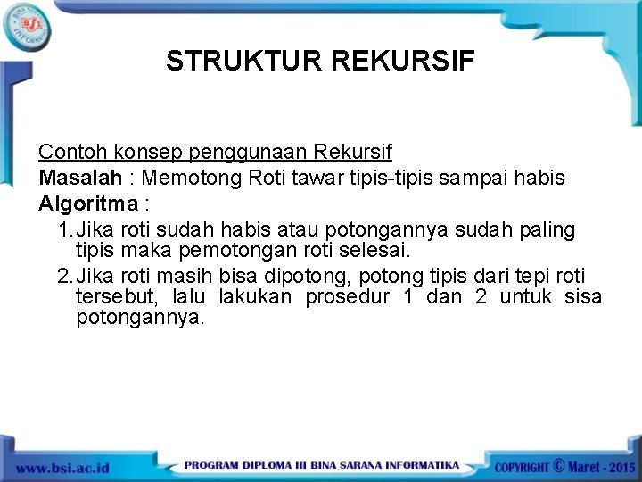 STRUKTUR REKURSIF Contoh konsep penggunaan Rekursif Masalah : Memotong Roti tawar tipis-tipis sampai habis