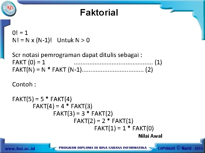 Faktorial 0! = 1 N! = N x (N-1)! Untuk N > 0 Scr