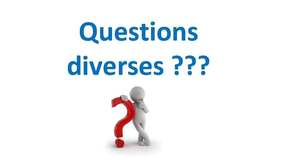 Questions diverses ? ? ? 