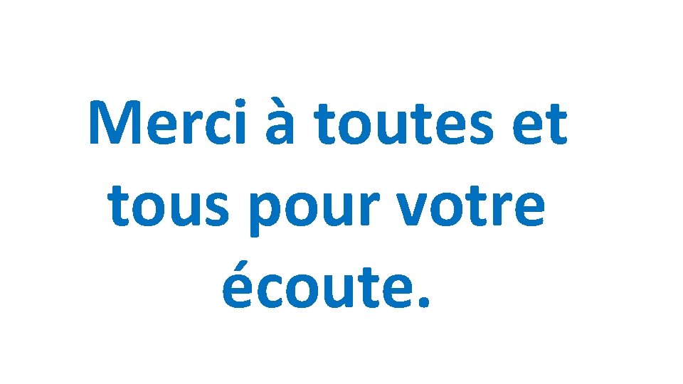 Merci à toutes et tous pour votre écoute. 