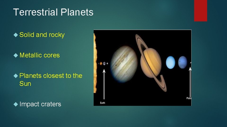 Terrestrial Planets Solid and rocky Metallic cores Planets closest to the Sun Impact craters