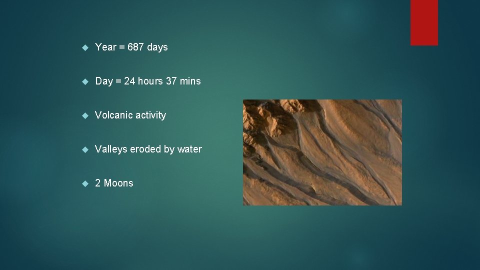  Year = 687 days Day = 24 hours 37 mins Volcanic activity Valleys