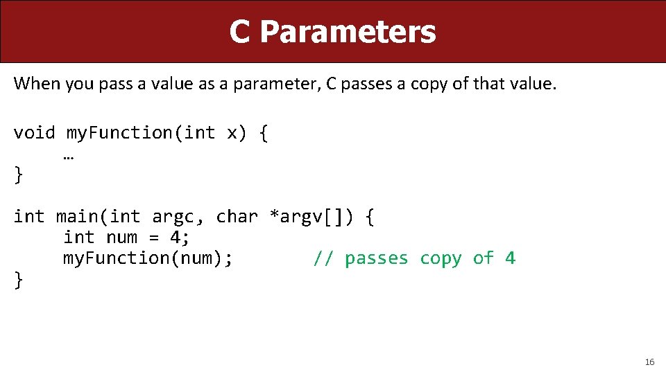 C Parameters When you pass a value as a parameter, C passes a copy
