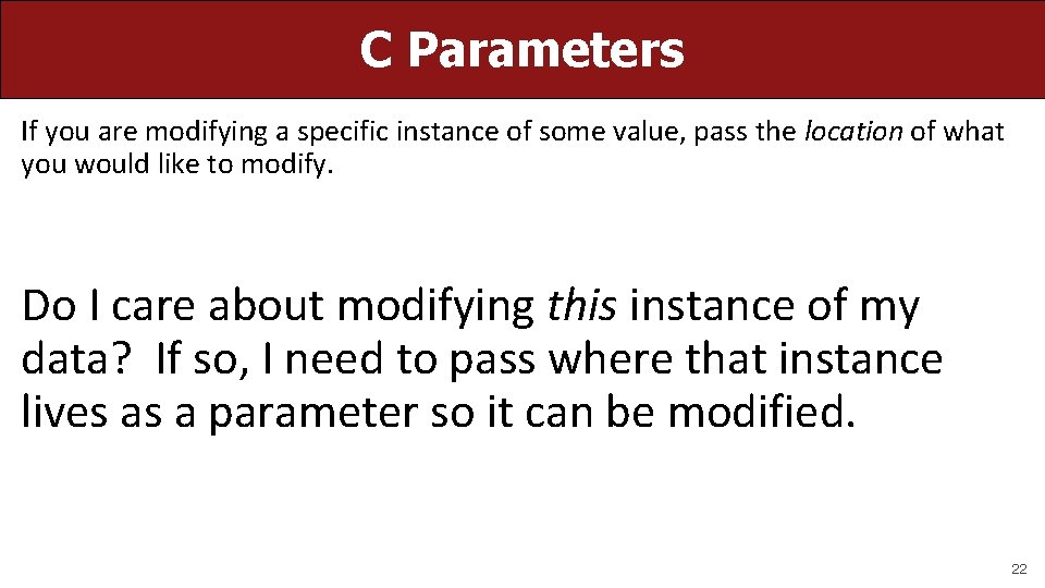 C Parameters If you are modifying a specific instance of some value, pass the